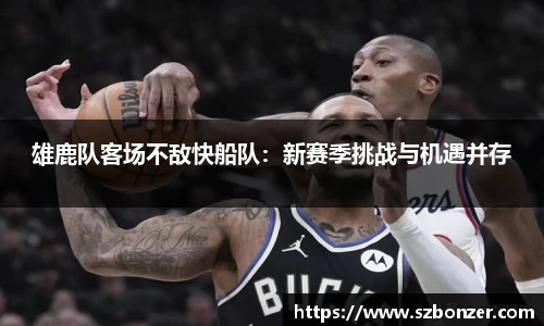雄鹿队客场不敌快船队：新赛季挑战与机遇并存