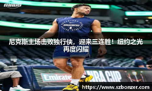尼克斯主场击败独行侠，迎来三连胜！纽约之光再度闪耀