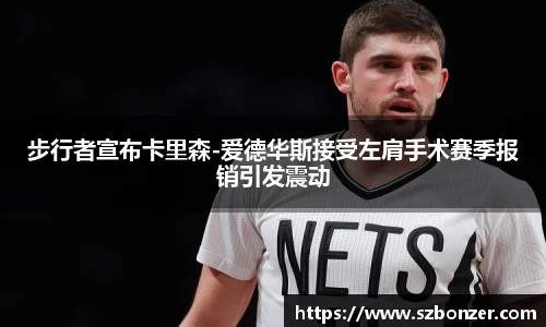 步行者宣布卡里森-爱德华斯接受左肩手术赛季报销引发震动