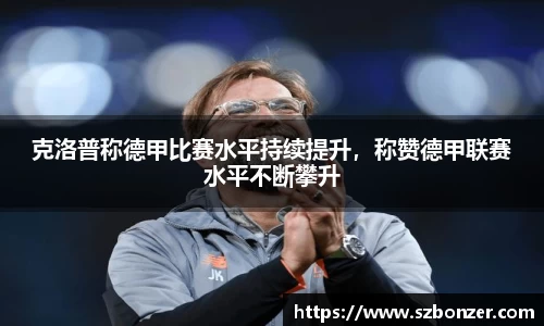 克洛普称德甲比赛水平持续提升，称赞德甲联赛水平不断攀升