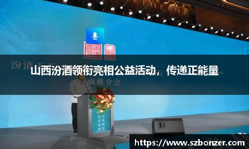 山西汾酒领衔亮相公益活动，传递正能量