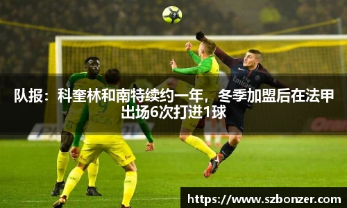 队报：科奎林和南特续约一年，冬季加盟后在法甲出场6次打进1球