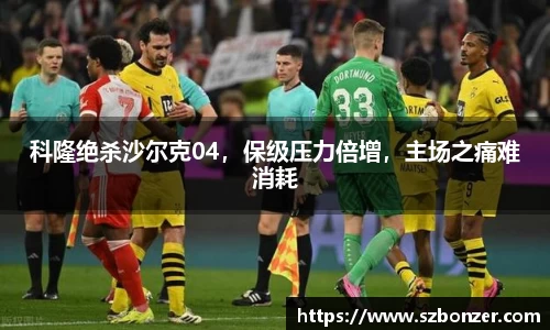 科隆绝杀沙尔克04，保级压力倍增，主场之痛难消耗