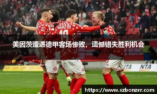 美因茨遭遇德甲客场惨败，遗憾错失胜利机会