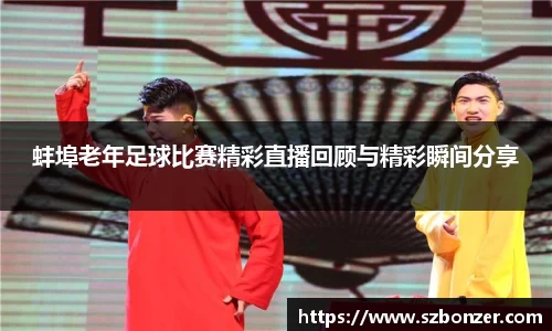 蚌埠老年足球比赛精彩直播回顾与精彩瞬间分享