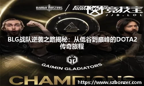 BLG战队逆袭之路揭秘：从低谷到巅峰的DOTA2传奇旅程