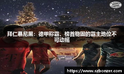 拜仁慕尼黑：德甲称霸，榜首稳固的霸主地位不可动摇