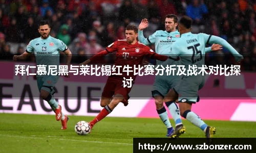 拜仁慕尼黑与莱比锡红牛比赛分析及战术对比探讨